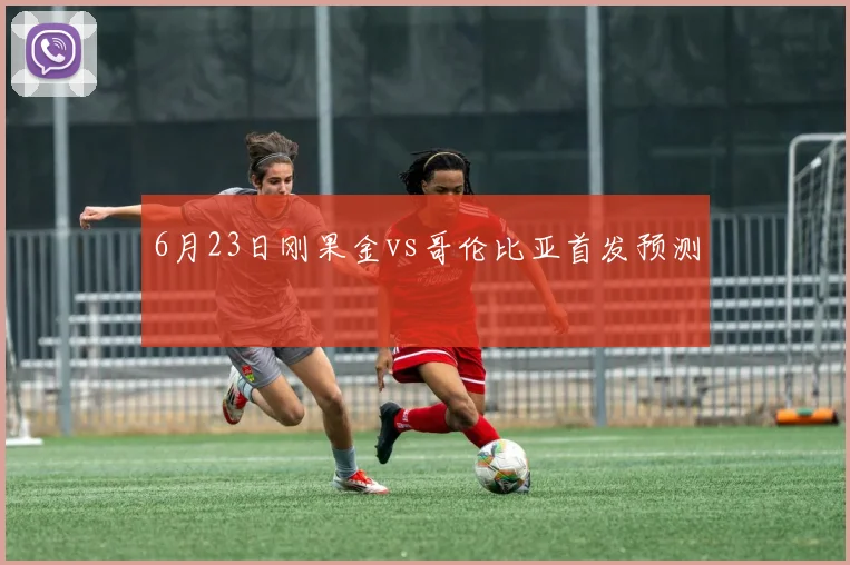 6月23日刚果金vs哥伦比亚首发预测