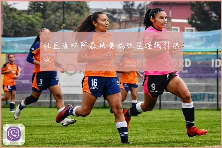 社区盾杯阿森纳曼城双星连线引热议