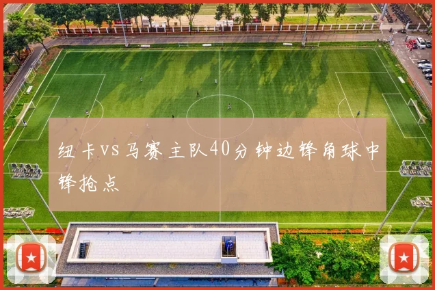 纽卡vs马赛主队40分钟边锋角球中锋抢点