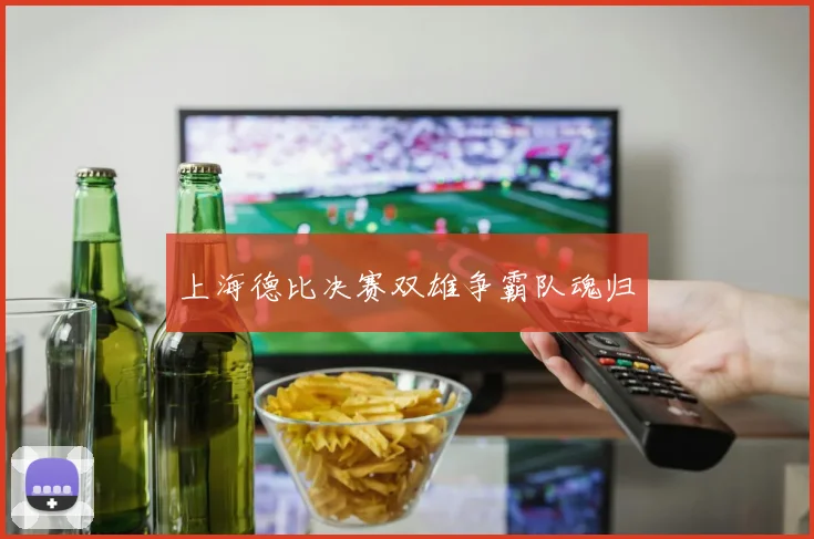 上海德比决赛双雄争霸队魂归