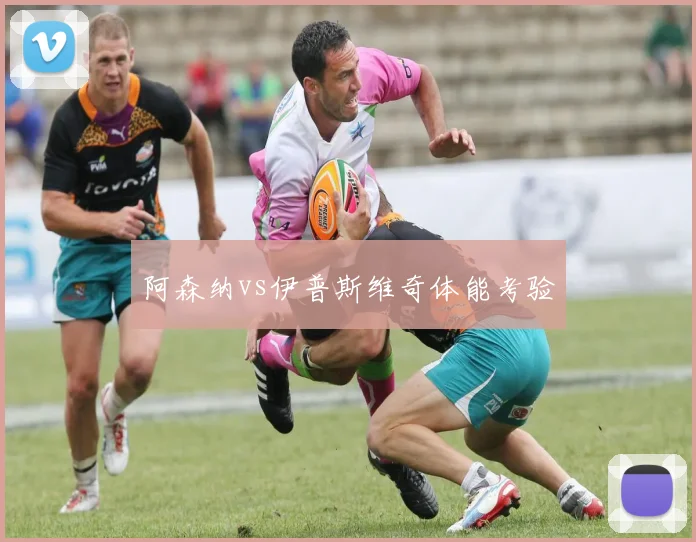阿森纳vs伊普斯维奇体能考验