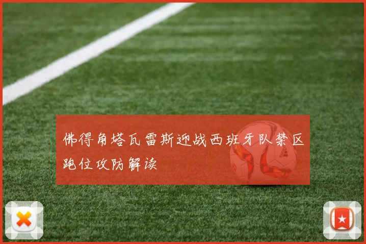 佛得角塔瓦雷斯迎战西班牙队禁区跑位攻防解读